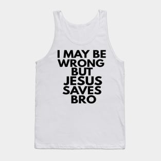 I May Be Wrong But Jesus Saves Bro Tank Top